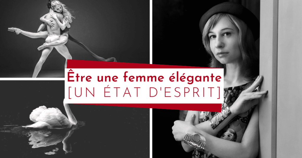 Etre une femme élégante, c'est un état d'esprit. Mindset élégant