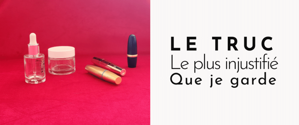 Le truc le plus injustifié que je garde : mes contenants vides de maquillages : mascara, rouge à lèvres finis, ou pot en verre.