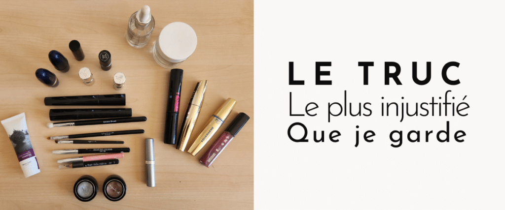 Le truc le plus injustifié que je garde : mes contenants vides de maquillages : mascara, rouge à lèvres finis, ou pot en verre.